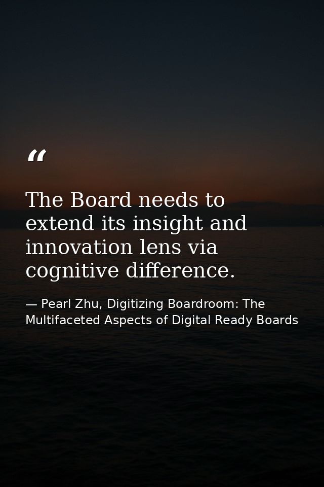 The Board needs to extend its insight and innovation lens via cognitive difference. — Pearl Zhu, Digitizing Boardroom: The Multifaceted Aspects of Digital Ready Boards