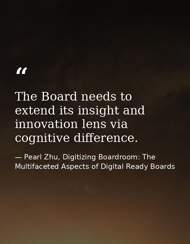 The Board needs to extend its insight and innovation lens via cognitive difference. — Pearl Zhu, Digitizing Boardroom: The Multifaceted Aspects of Digital Ready Boards