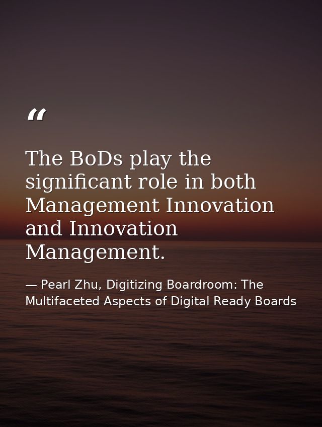 The BoDs play the significant role in both Management Innovation and Innovation Management. — Pearl Zhu, Digitizing Boardroom: The Multifaceted Aspects of Digital Ready Boards