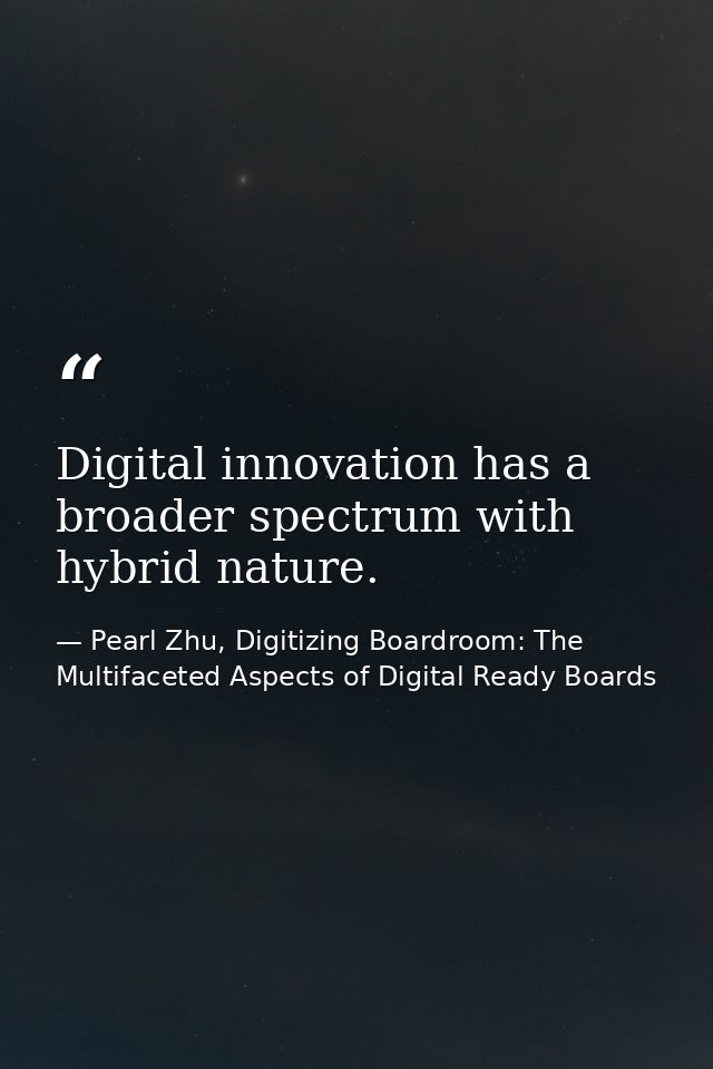 Digital innovation has a broader spectrum with hybrid nature. — Pearl Zhu, Digitizing Boardroom: The Multifaceted Aspects of Digital Ready Boards