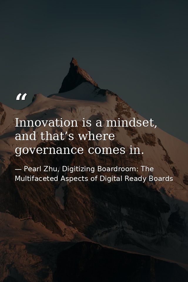 Innovation is a mindset, and that’s where governance comes in. — Pearl Zhu, Digitizing Boardroom: The Multifaceted Aspects of Digital Ready Boards