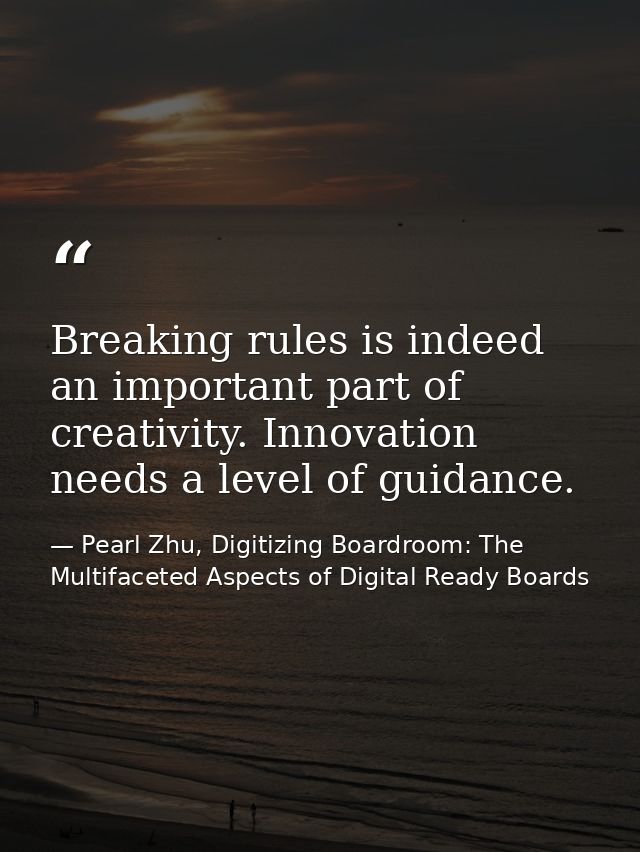 Breaking rules is indeed an important part of creativity. Innovation needs a level of guidance. — Pearl Zhu, Digitizing Boardroom: The Multifaceted Aspects of Digital Ready Boards