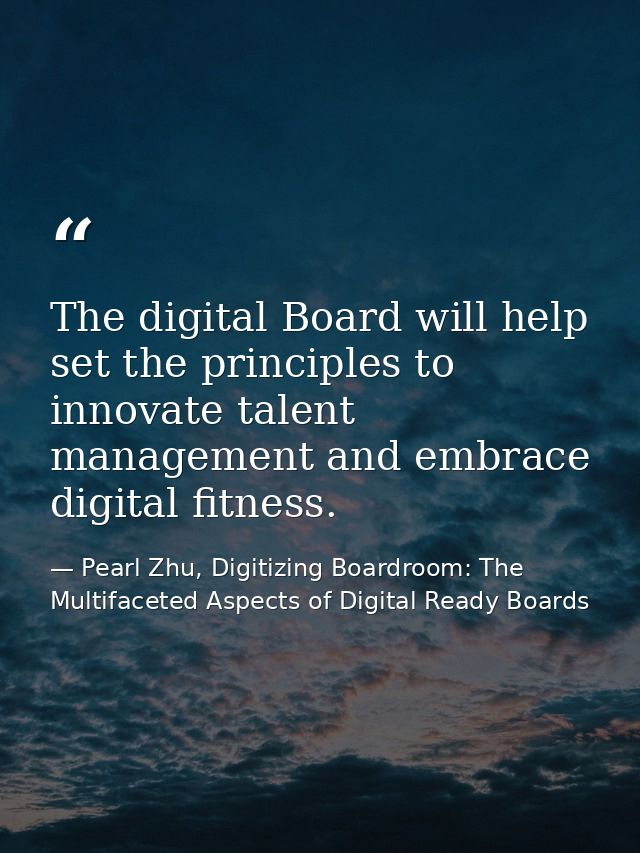 The digital Board will help set the principles to innovate talent management and embrace digital fitness. — Pearl Zhu, Digitizing Boardroom: The Multifaceted Aspects of Digital Ready Boards