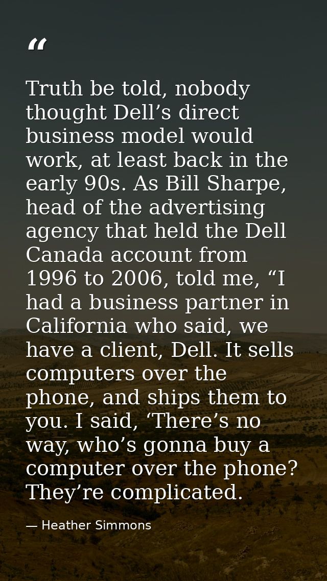 Truth be told, nobody thought Dell’s direct business model would work, at least back in the early 90s. As Bill Sharpe, h — Heather Simmons