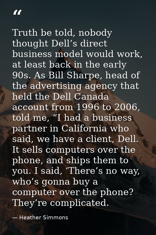 Truth be told, nobody thought Dell’s direct business model would work, at least back in the early 90s. As Bill Sharpe, h — Heather Simmons
