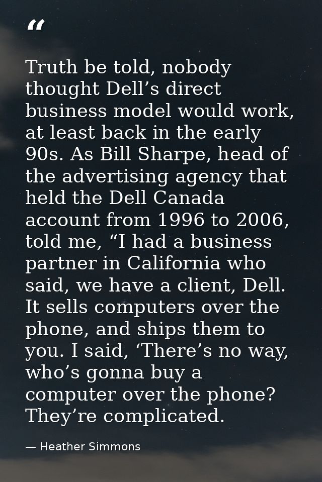 Truth be told, nobody thought Dell’s direct business model would work, at least back in the early 90s. As Bill Sharpe, h — Heather Simmons