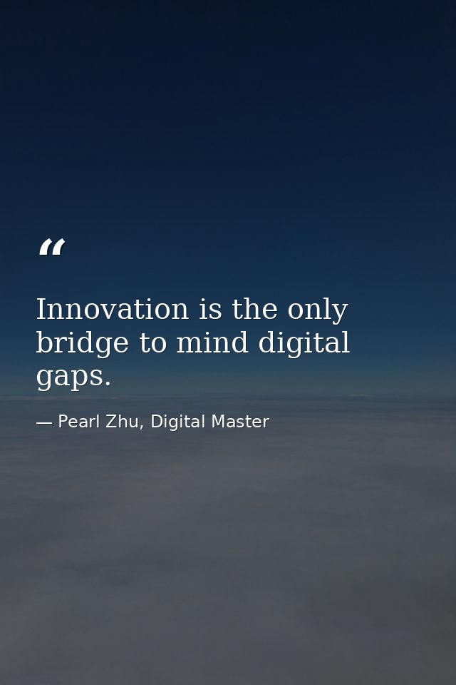 Innovation is the only bridge to mind digital gaps. — Pearl Zhu, Digital Master