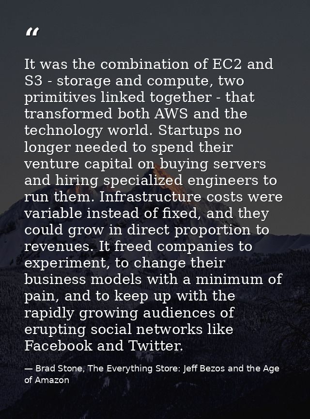 It was the combination of EC2 and S3 - storage and compute, two primitives linked together - that transformed both AWS a — Brad Stone, The Everything Store: Jeff Bezos and the Age of Amazon
