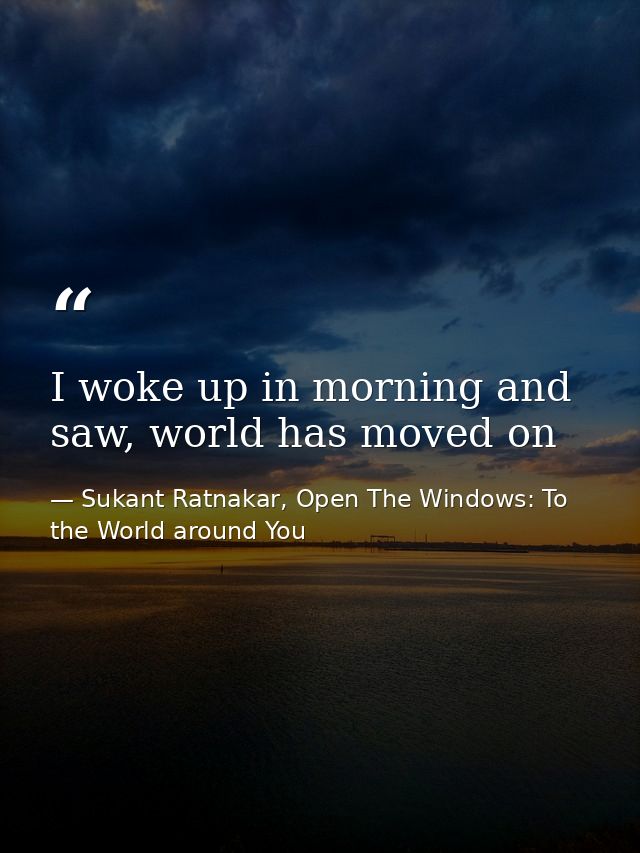 I woke up in morning and saw, world has moved on — Sukant Ratnakar, Open The Windows: To the World around You