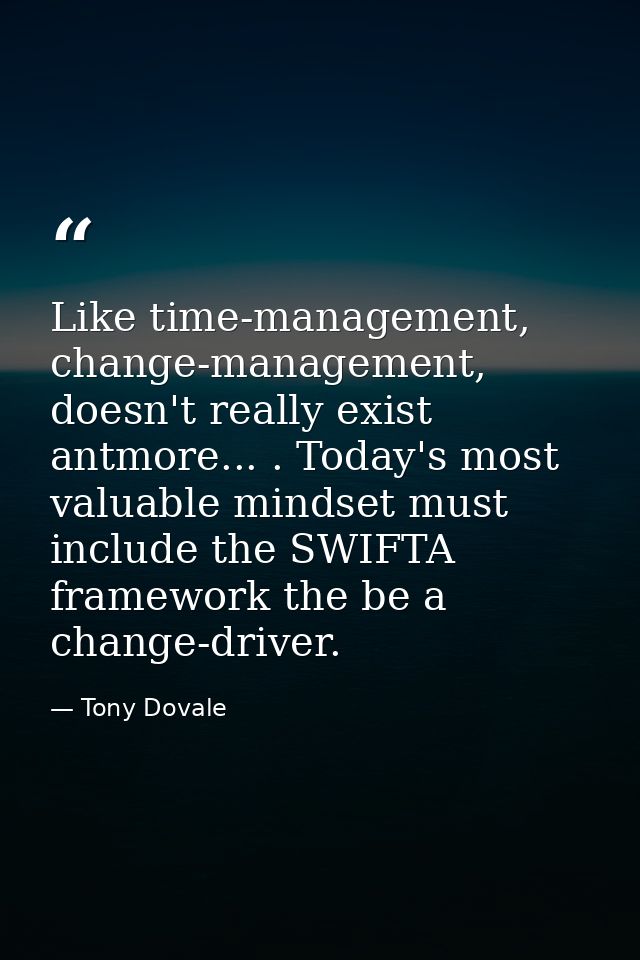 Like time-management, change-management, doesn't really exist antmore... . Today's most valuable mindset must include th — Tony Dovale