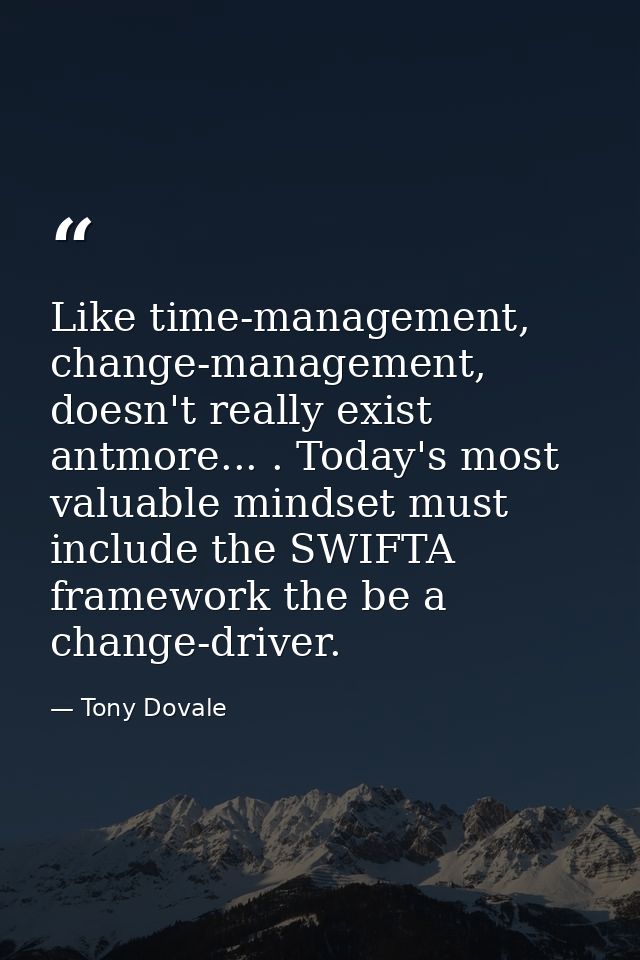Like time-management, change-management, doesn't really exist antmore... . Today's most valuable mindset must include th — Tony Dovale