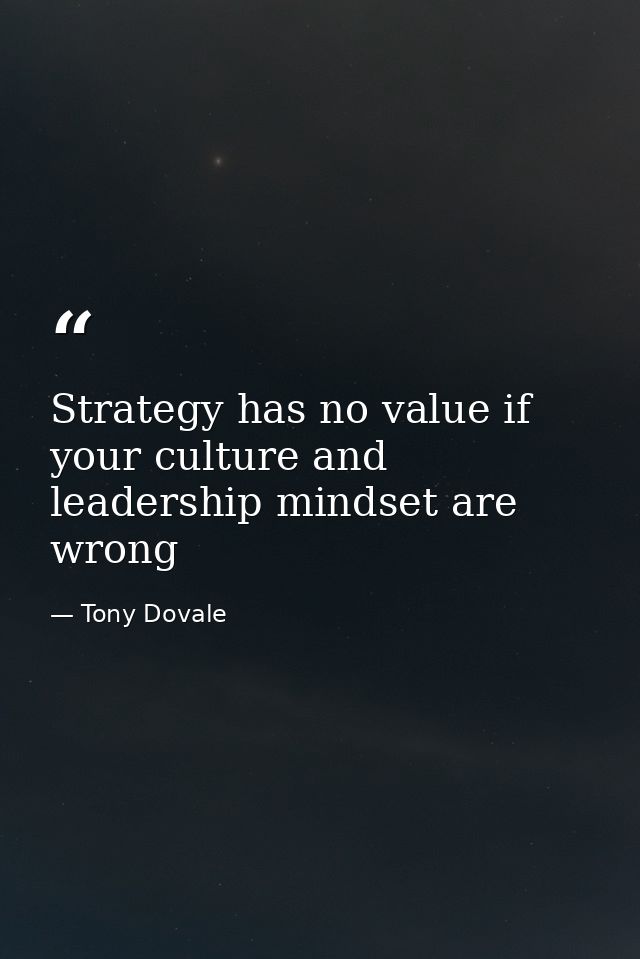 Strategy has no value if your culture and leadership mindset are wrong — Tony Dovale