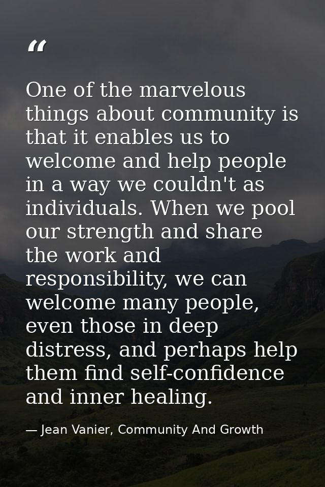 One of the marvelous things about community is that it enables us to welcome and help people in a way we couldn't as ind — Jean Vanier, Community And Growth