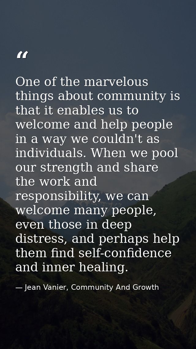 One of the marvelous things about community is that it enables us to welcome and help people in a way we couldn't as ind — Jean Vanier, Community And Growth