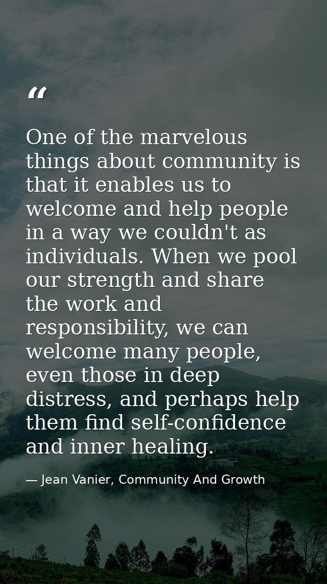 One of the marvelous things about community is that it enables us to welcome and help people in a way we couldn't as ind — Jean Vanier, Community And Growth