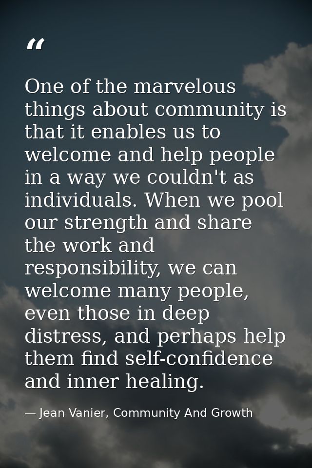 One of the marvelous things about community is that it enables us to welcome and help people in a way we couldn't as ind — Jean Vanier, Community And Growth