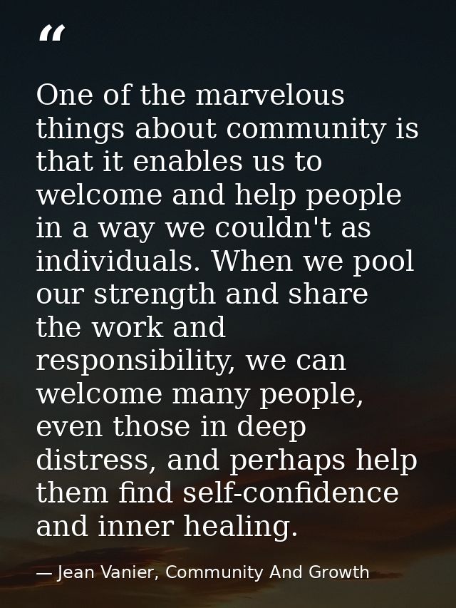 One of the marvelous things about community is that it enables us to welcome and help people in a way we couldn't as ind — Jean Vanier, Community And Growth