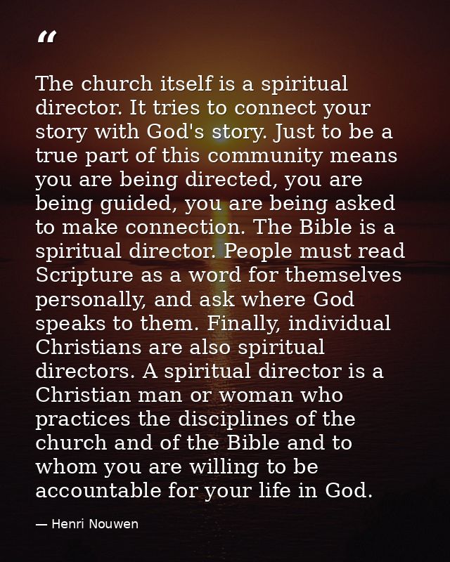 The church itself is a spiritual director. It tries to connect your story with God's story. Just to be a true part of th — Henri Nouwen