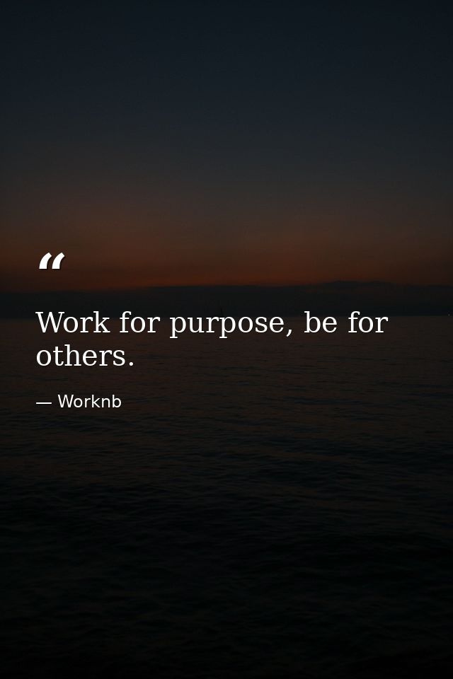 Work for purpose, be for others. — Worknb