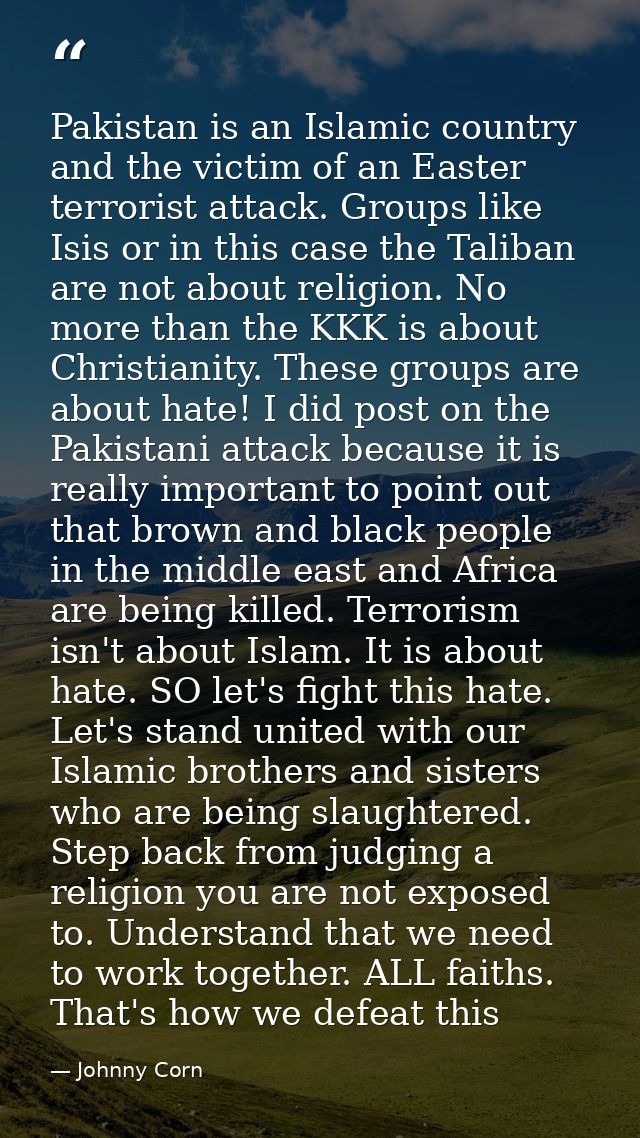 Pakistan is an Islamic country and the victim of an Easter terrorist attack. Groups like Isis or in this case the Taliba — Johnny Corn