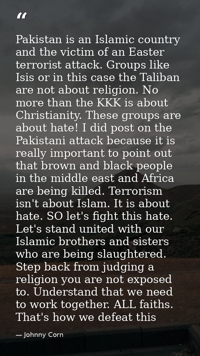 Pakistan is an Islamic country and the victim of an Easter terrorist attack. Groups like Isis or in this case the Taliba — Johnny Corn