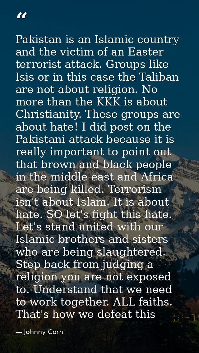 Pakistan is an Islamic country and the victim of an Easter terrorist attack. Groups like Isis or in this case the Taliba — Johnny Corn