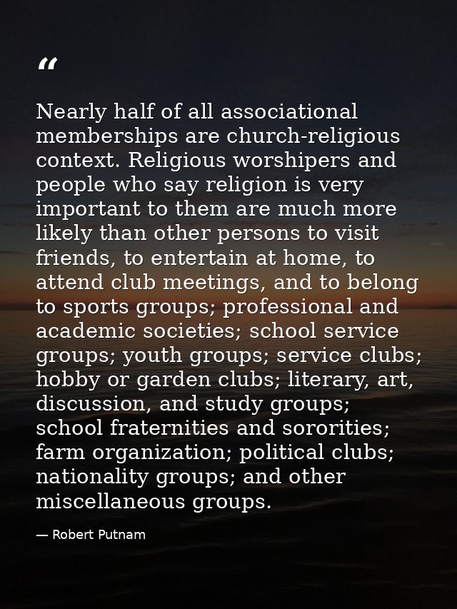 Nearly half of all associational memberships are church-religious context. Religious worshipers and people who say relig — Robert Putnam