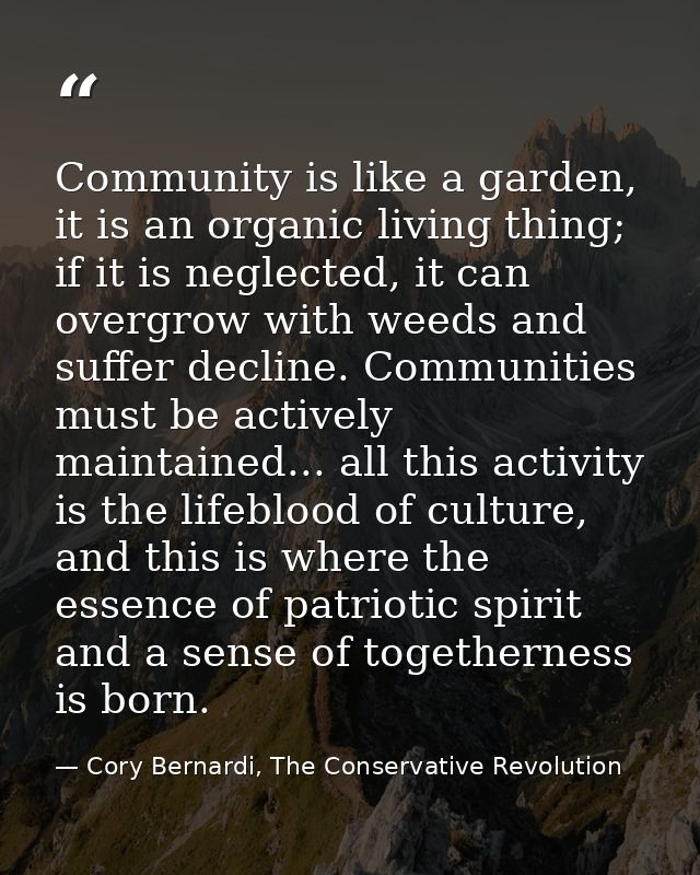 Community is like a garden, it is an organic living thing; if it is neglected, it can overgrow with weeds and suffer dec — Cory Bernardi, The Conservative Revolution