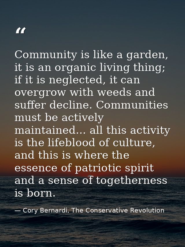 Community is like a garden, it is an organic living thing; if it is neglected, it can overgrow with weeds and suffer dec — Cory Bernardi, The Conservative Revolution