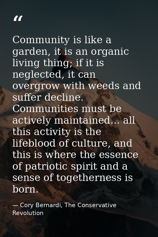 Community is like a garden, it is an organic living thing; if it is neglected, it can overgrow with weeds and suffer dec — Cory Bernardi, The Conservative Revolution