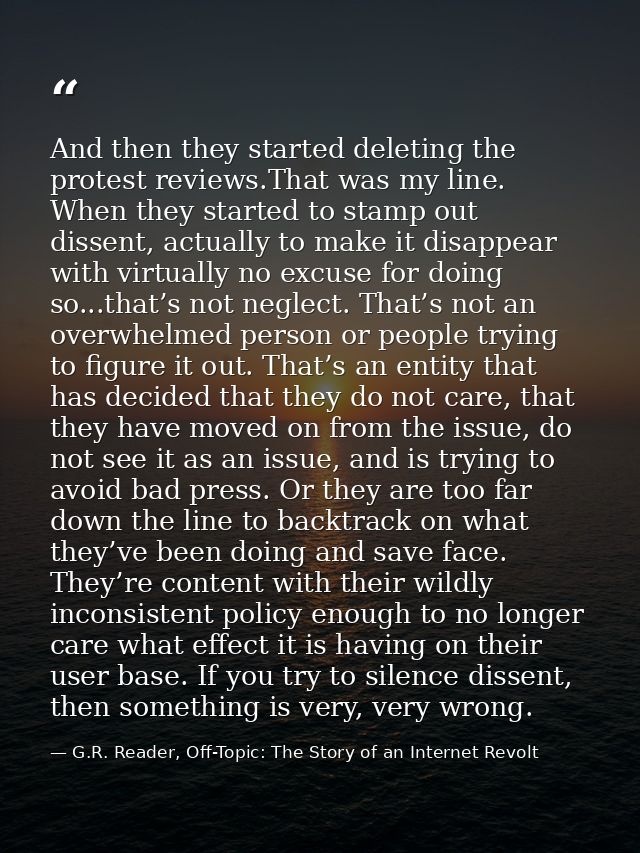 And then they started deleting the protest reviews.That was my line. When they started to stamp out dissent, actually to — G.R. Reader, Off-Topic: The Story of an Internet Revolt