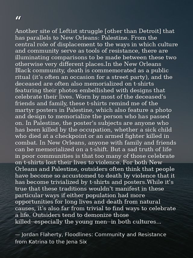 Another site of Leftist struggle [other than Detroit] that has parallels to New Orleans: Palestine. From the central rol — Jordan Flaherty, Floodlines: Community and Resistance from Katrina to the Jena Six