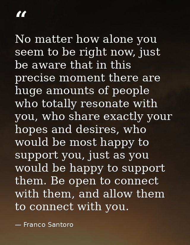 No matter how alone you seem to be right now, just be aware that in this precise moment there are huge amounts of people — Franco Santoro
