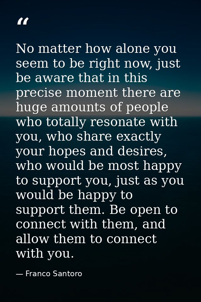 No matter how alone you seem to be right now, just be aware that in this precise moment there are huge amounts of people — Franco Santoro