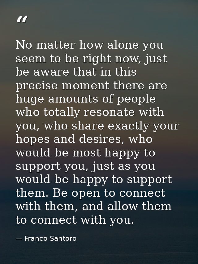 No matter how alone you seem to be right now, just be aware that in this precise moment there are huge amounts of people — Franco Santoro