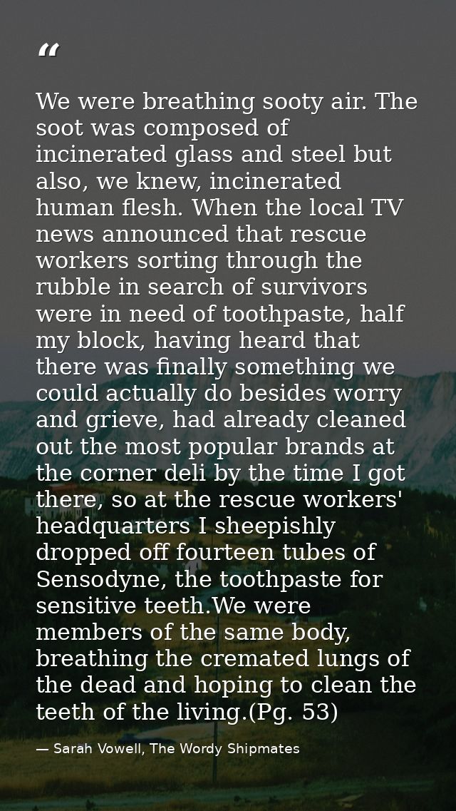 We were breathing sooty air. The soot was composed of incinerated glass and steel but also, we knew, incinerated human f — Sarah Vowell, The Wordy Shipmates