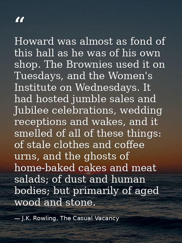 Howard was almost as fond of this hall as he was of his own shop. The Brownies used it on Tuesdays, and the Women's Inst — J.K. Rowling, The Casual Vacancy