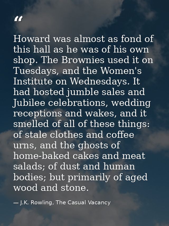 Howard was almost as fond of this hall as he was of his own shop. The Brownies used it on Tuesdays, and the Women's Inst — J.K. Rowling, The Casual Vacancy