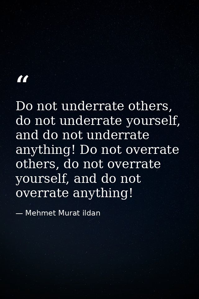 Do not underrate others, do not underrate yourself, and do not underrate anything! Do not overrate others, do not overra — Mehmet Murat ildan