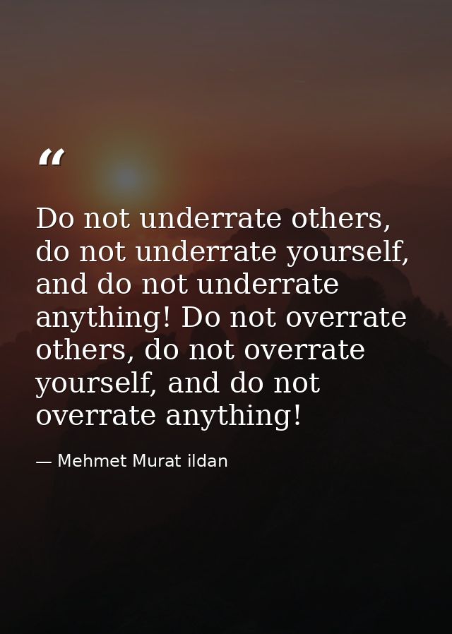 Do not underrate others, do not underrate yourself, and do not underrate anything! Do not overrate others, do not overra — Mehmet Murat ildan