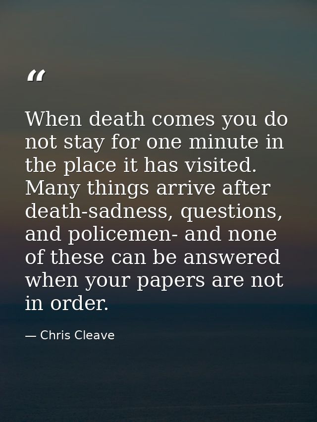 When death comes you do not stay for one minute in the place it has visited. Many things arrive after death-sadness, que — Chris Cleave