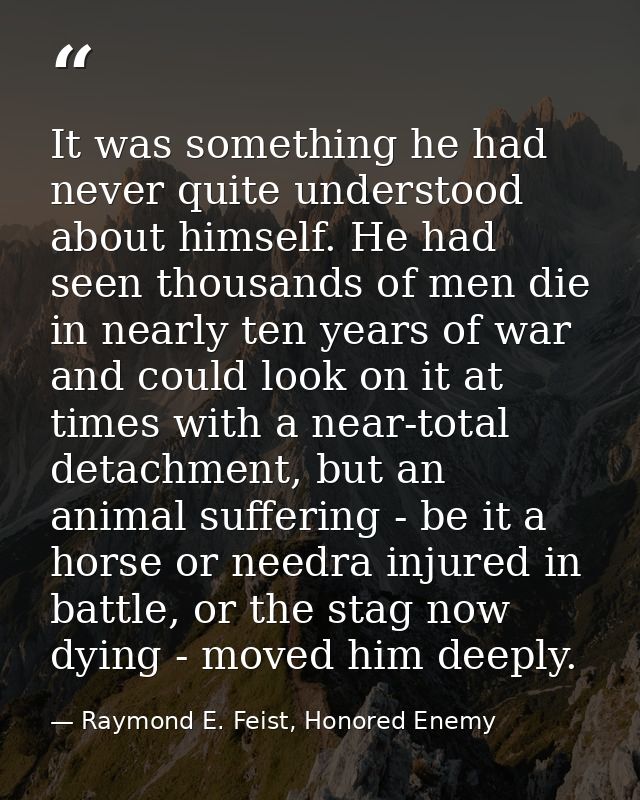 It was something he had never quite understood about himself. He had seen thousands of men die in nearly ten years of wa — Raymond E. Feist, Honored Enemy