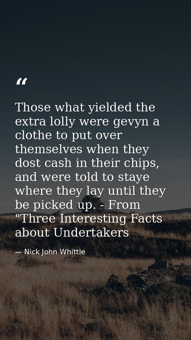Those what yielded the extra lolly were gevyn a clothe to put over themselves when they dost cash in their chips, and we — Nick John Whittle
