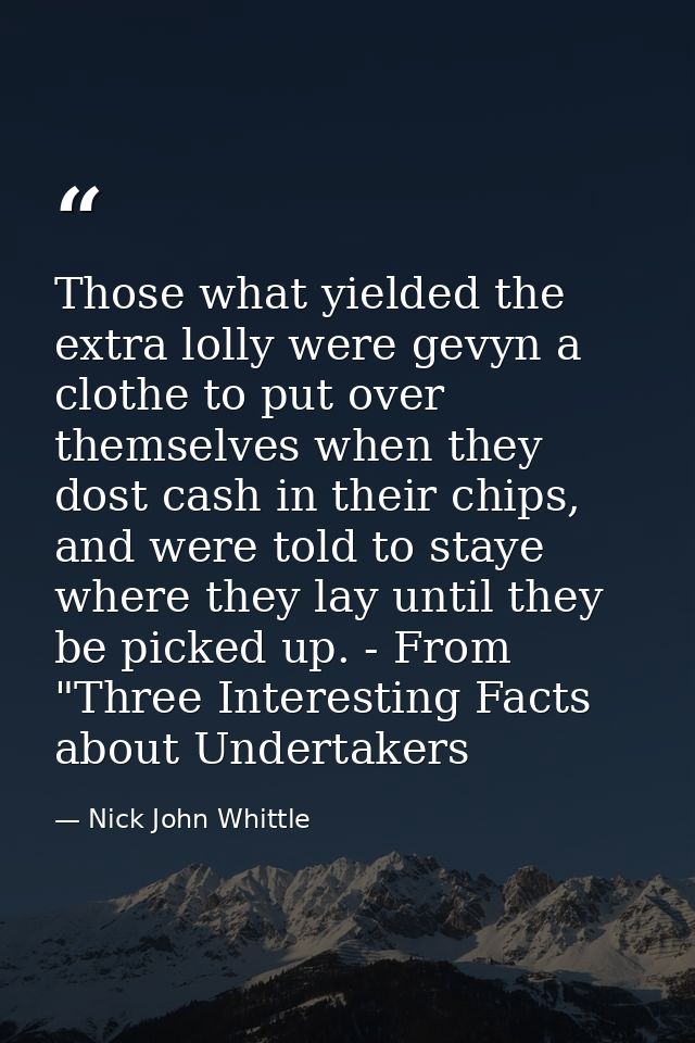 Those what yielded the extra lolly were gevyn a clothe to put over themselves when they dost cash in their chips, and we — Nick John Whittle