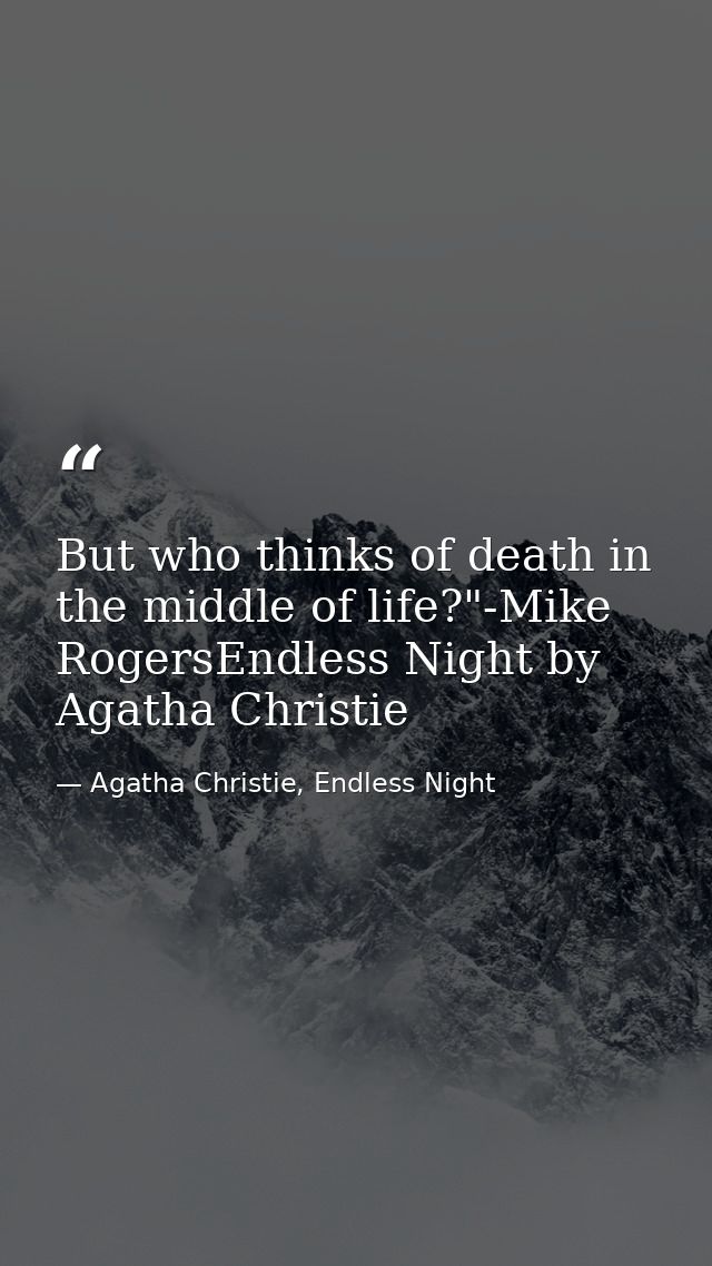 But who thinks of death in the middle of life?"-Mike RogersEndless Night by Agatha Christie — Agatha Christie, Endless Night