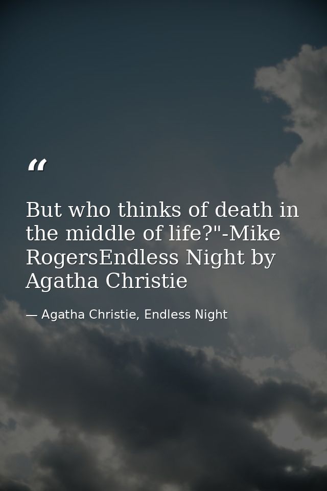 But who thinks of death in the middle of life?"-Mike RogersEndless Night by Agatha Christie — Agatha Christie, Endless Night