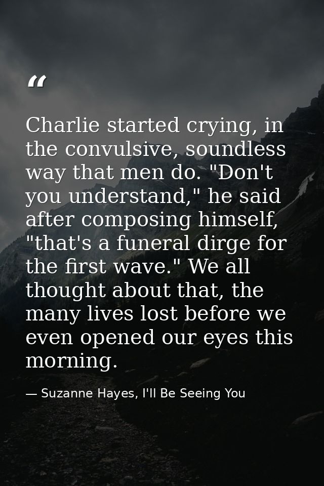 Charlie started crying, in the convulsive, soundless way that men do. "Don't you understand," he said after composing hi — Suzanne Hayes, I'll Be Seeing You