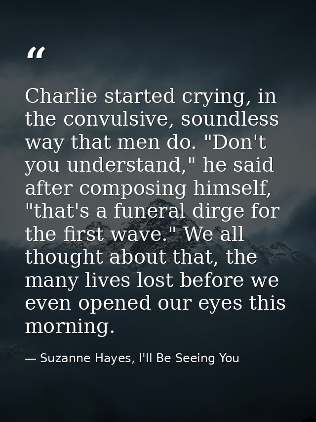 Charlie started crying, in the convulsive, soundless way that men do. "Don't you understand," he said after composing hi — Suzanne Hayes, I'll Be Seeing You
