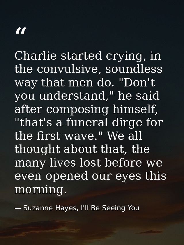 Charlie started crying, in the convulsive, soundless way that men do. "Don't you understand," he said after composing hi — Suzanne Hayes, I'll Be Seeing You