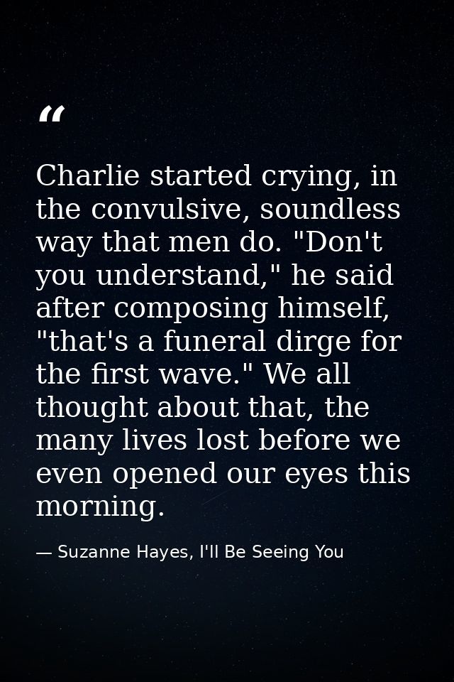 Charlie started crying, in the convulsive, soundless way that men do. "Don't you understand," he said after composing hi — Suzanne Hayes, I'll Be Seeing You
